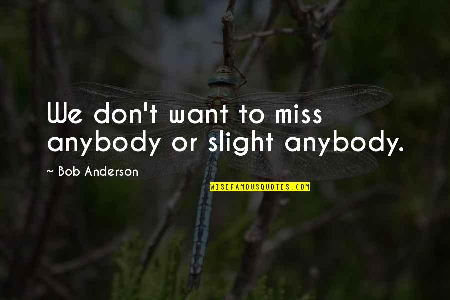 Siroon Hadaway Quotes By Bob Anderson: We don't want to miss anybody or slight Siroon Hadaway Quotes By Bob Anderson: We don't want to miss anybody or slight