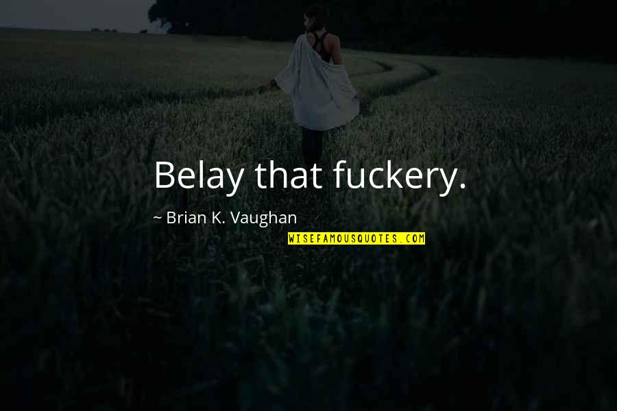 Siroos Gorjestani Quotes By Brian K. Vaughan: Belay that fuckery. Siroos Gorjestani Quotes By Brian K. Vaughan: Belay that fuckery.