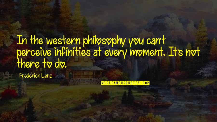Siroos Gorjestani Quotes By Frederick Lenz: In the western philosophy you can't perceive infinities Siroos Gorjestani Quotes By Frederick Lenz: In the western philosophy you can't perceive infinities