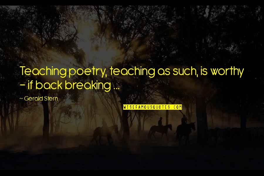 Siroos Gorjestani Quotes By Gerald Stern: Teaching poetry, teaching as such, is worthy -