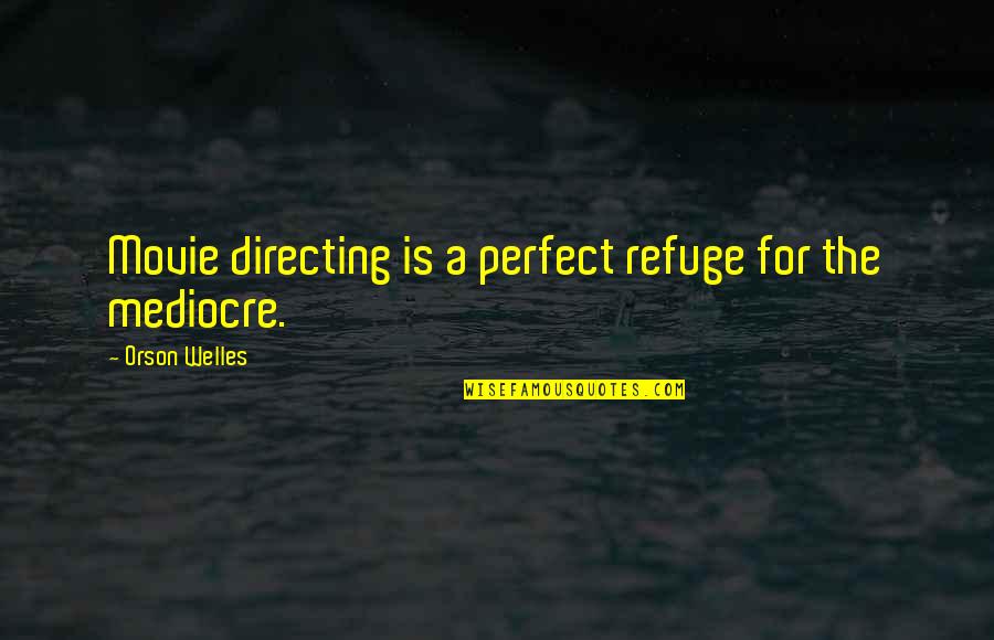 Siroos Gorjestani Quotes By Orson Welles: Movie directing is a perfect refuge for the Siroos Gorjestani Quotes By Orson Welles: Movie directing is a perfect refuge for the