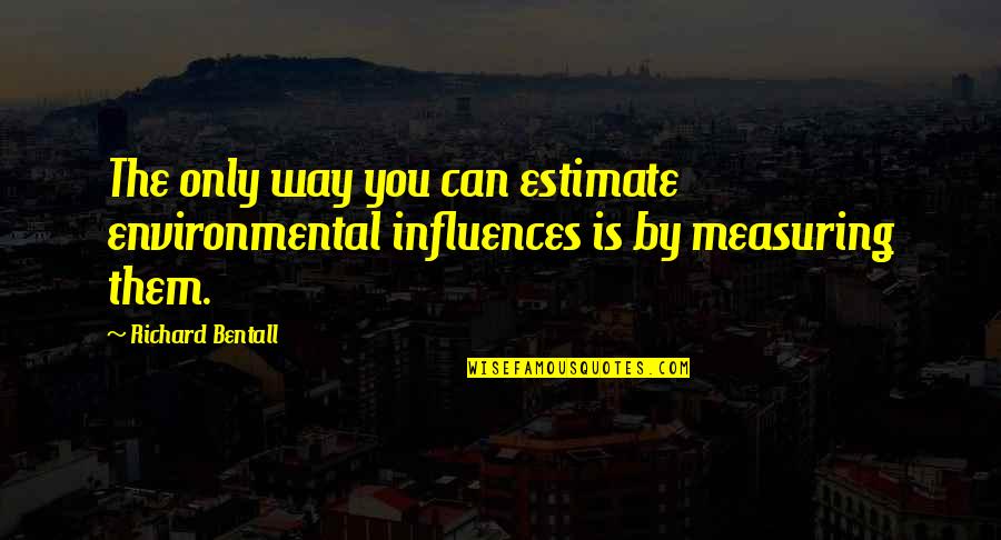 Siroos Gorjestani Quotes By Richard Bentall: The only way you can estimate environmental influences