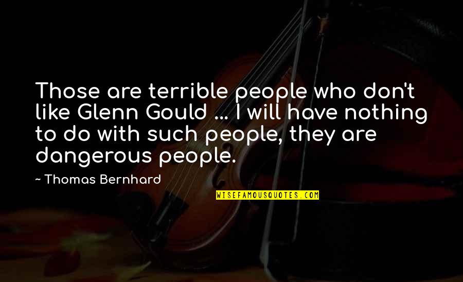 Siroos Gorjestani Quotes By Thomas Bernhard: Those are terrible people who don't like Glenn Siroos Gorjestani Quotes By Thomas Bernhard: Those are terrible people who don't like Glenn