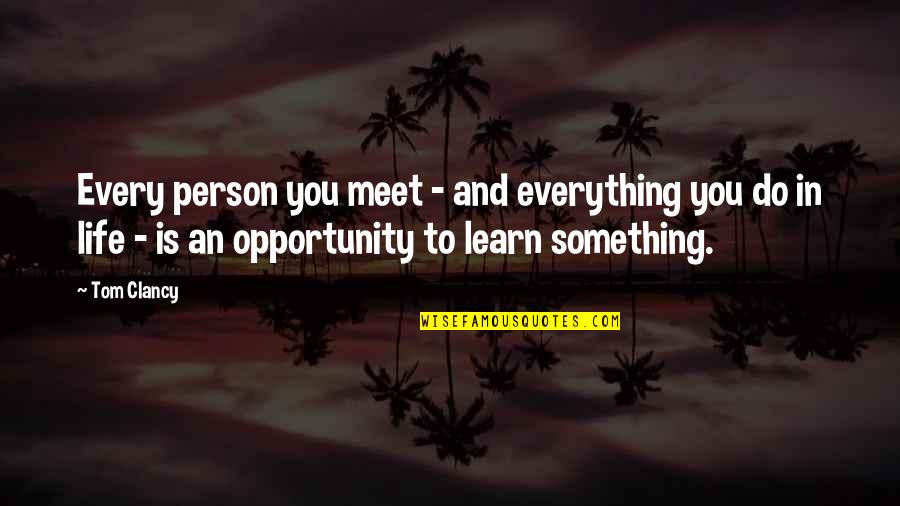 Siroos Gorjestani Quotes By Tom Clancy: Every person you meet - and everything you Siroos Gorjestani Quotes By Tom Clancy: Every person you meet - and everything you