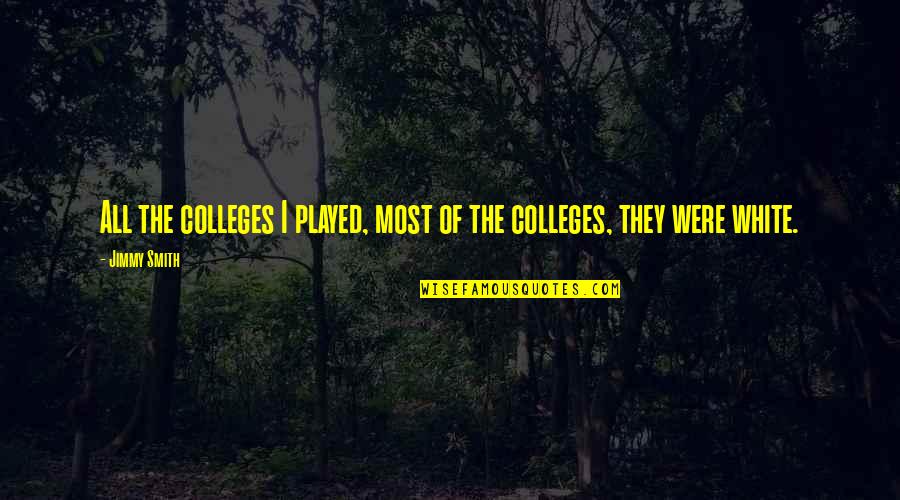 Siroos Shirazi Quotes By Jimmy Smith: All the colleges I played, most of the