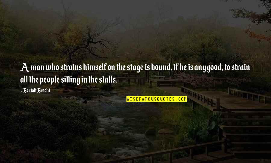 Sirope Quotes By Bertolt Brecht: A man who strains himself on the stage Sirope Quotes By Bertolt Brecht: A man who strains himself on the stage