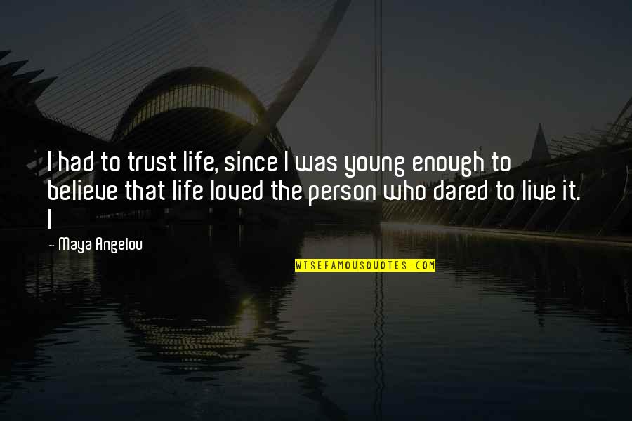 Sirotenko George Quotes By Maya Angelou: I had to trust life, since I was