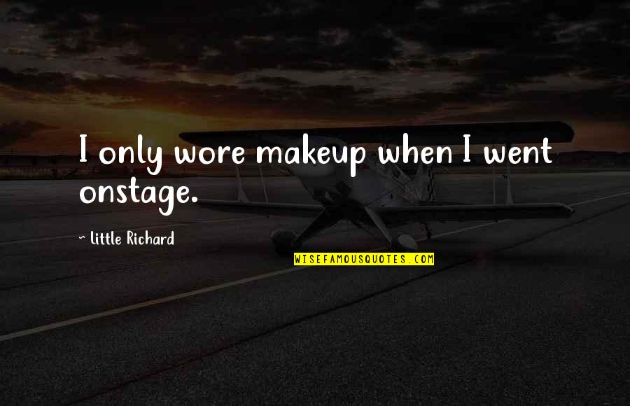 Sirotinja Ljude Quotes By Little Richard: I only wore makeup when I went onstage. Sirotinja Ljude Quotes By Little Richard: I only wore makeup when I went onstage.