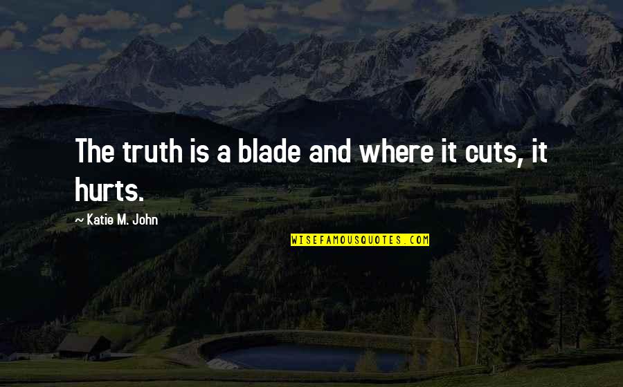 Sirotkin Varacalli Quotes By Katie M. John: The truth is a blade and where it