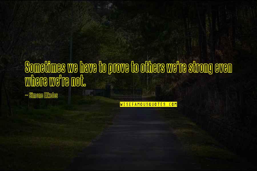 Sirotkin Varacalli Quotes By Simone Elkeles: Sometimes we have to prove to others we're