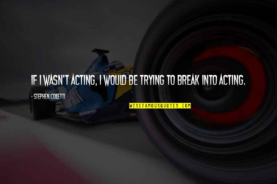 Sirott Laura Quotes By Stephen Colletti: If I wasn't acting, I would be trying