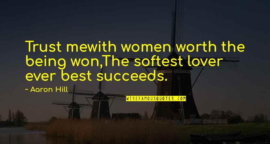 Sirpintina Quotes By Aaron Hill: Trust mewith women worth the being won,The softest
