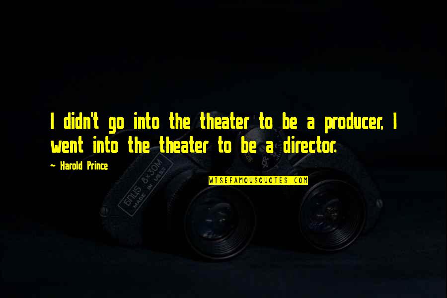 Sirrah Toothpaste Quotes By Harold Prince: I didn't go into the theater to be