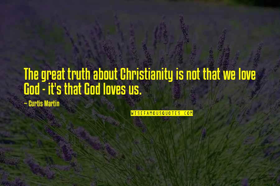 Sirras Quotes By Curtis Martin: The great truth about Christianity is not that