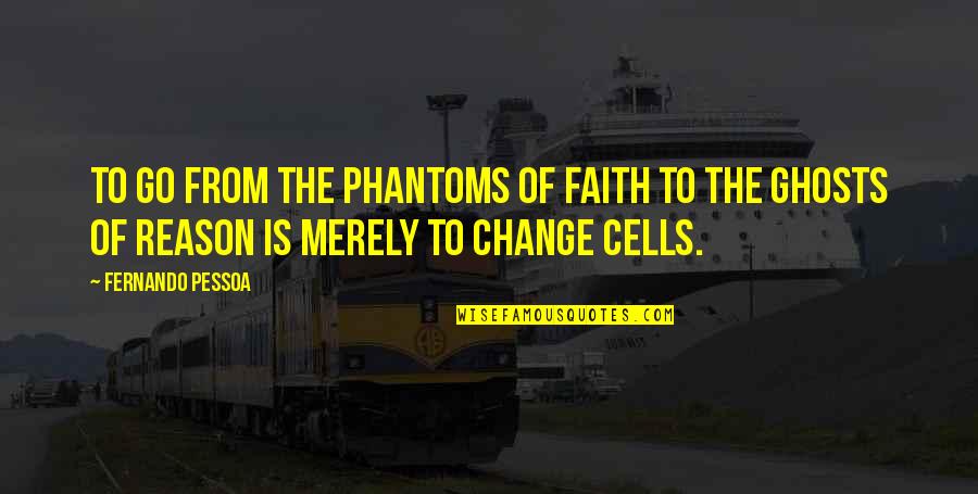 Sirras Quotes By Fernando Pessoa: To go from the phantoms of faith to