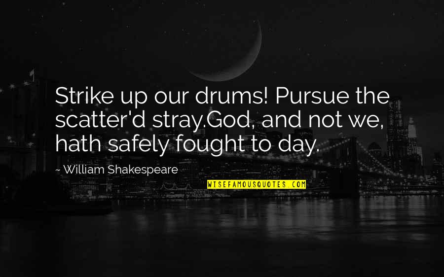 Sirras Quotes By William Shakespeare: Strike up our drums! Pursue the scatter'd stray.God,