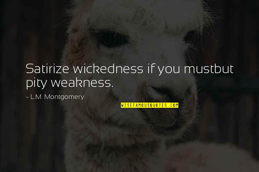 Sirrine Appraisal Midland Quotes By L.M. Montgomery: Satirize wickedness if you mustbut pity weakness. Sirrine Appraisal Midland Quotes By L.M. Montgomery: Satirize wickedness if you mustbut pity weakness.