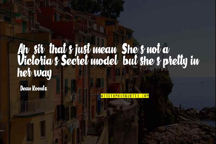 Sir's Quotes By Dean Koontz: Ah, sir, that's just mean. She's not a Sir's Quotes By Dean Koontz: Ah, sir, that's just mean. She's not a