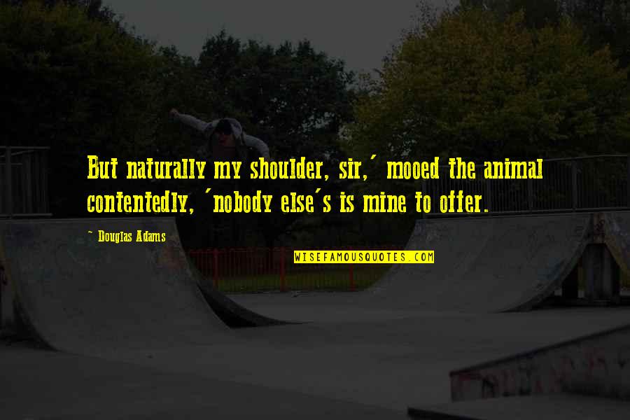 Sir's Quotes By Douglas Adams: But naturally my shoulder, sir,' mooed the animal Sir's Quotes By Douglas Adams: But naturally my shoulder, sir,' mooed the animal