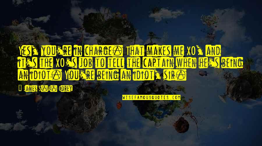 Sir's Quotes By James S.A. Corey: Yes, you're in charge. That makes me XO, Sir's Quotes By James S.A. Corey: Yes, you're in charge. That makes me XO,