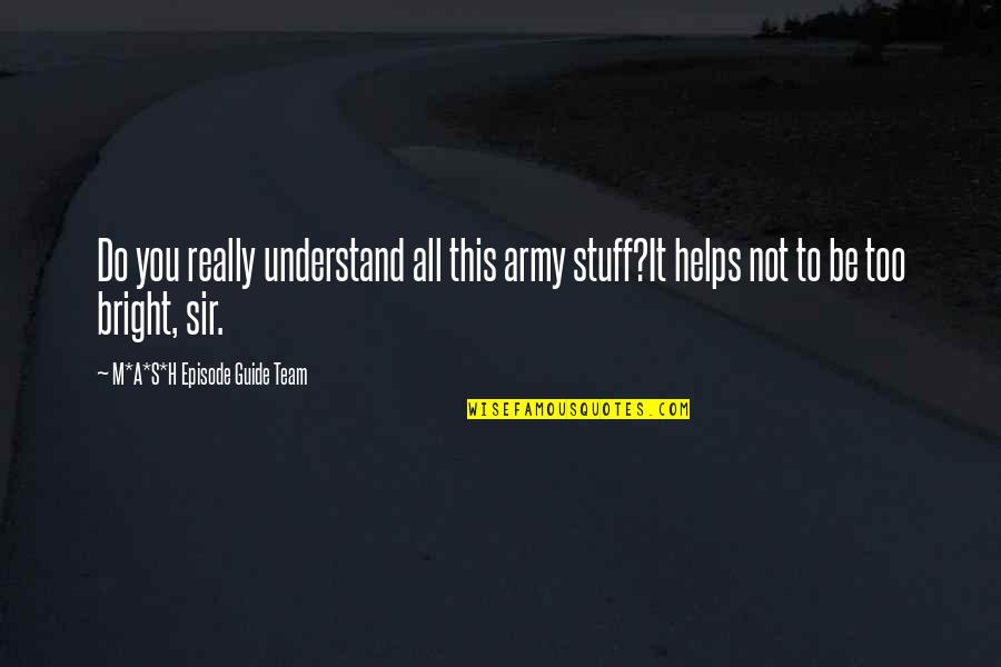 Sir's Quotes By M*A*S*H Episode Guide Team: Do you really understand all this army stuff?It Sir's Quotes By M*A*S*H Episode Guide Team: Do you really understand all this army stuff?It