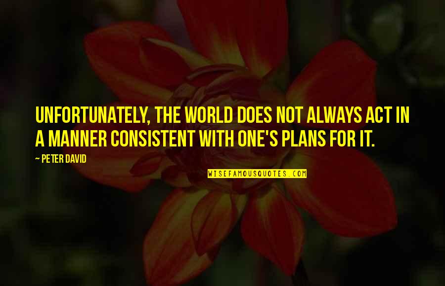 Sir's Quotes By Peter David: Unfortunately, the world does not always act in Sir's Quotes By Peter David: Unfortunately, the world does not always act in