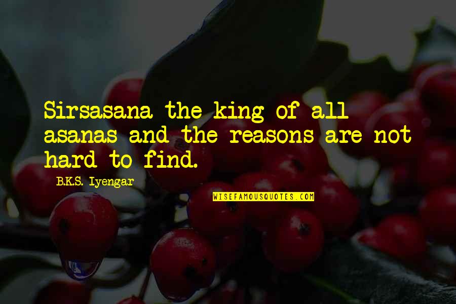 Sirsasana B Quotes By B.K.S. Iyengar: Sirsasana the king of all asanas and the