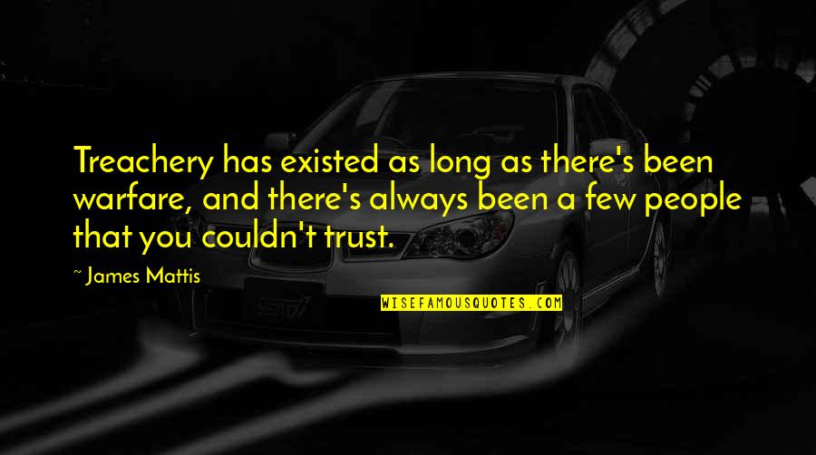Sirtin Quotes By James Mattis: Treachery has existed as long as there's been Sirtin Quotes By James Mattis: Treachery has existed as long as there's been
