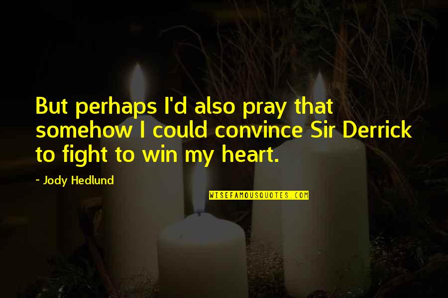 Sirtin Quotes By Jody Hedlund: But perhaps I'd also pray that somehow I Sirtin Quotes By Jody Hedlund: But perhaps I'd also pray that somehow I