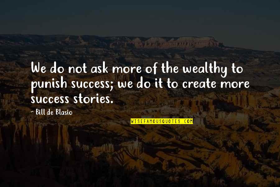 Sirtindan Dunya Quotes By Bill De Blasio: We do not ask more of the wealthy Sirtindan Dunya Quotes By Bill De Blasio: We do not ask more of the wealthy