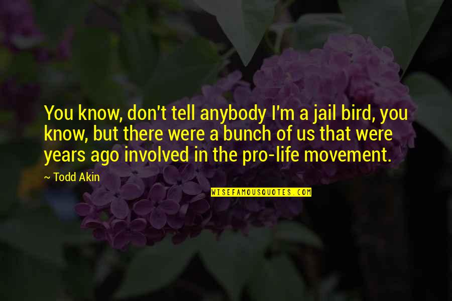 Sirtindan Dunya Quotes By Todd Akin: You know, don't tell anybody I'm a jail Sirtindan Dunya Quotes By Todd Akin: You know, don't tell anybody I'm a jail