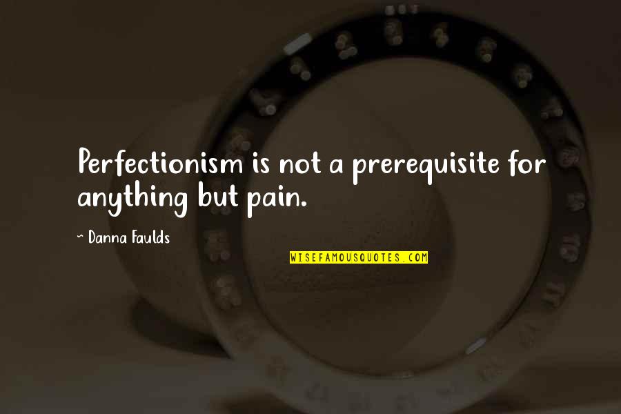 Sirtoli Watch Quotes By Danna Faulds: Perfectionism is not a prerequisite for anything but Sirtoli Watch Quotes By Danna Faulds: Perfectionism is not a prerequisite for anything but