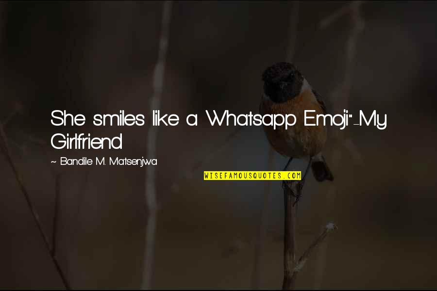 Sirumalai Quotes By Bandile M. Matsenjwa: She smiles like a Whatsapp Emoji"-My Girlfriend Sirumalai Quotes By Bandile M. Matsenjwa: She smiles like a Whatsapp Emoji"-My Girlfriend