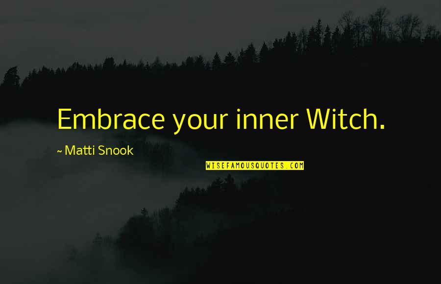 Sirvansahlar D Vl Ti Quotes By Matti Snook: Embrace your inner Witch.