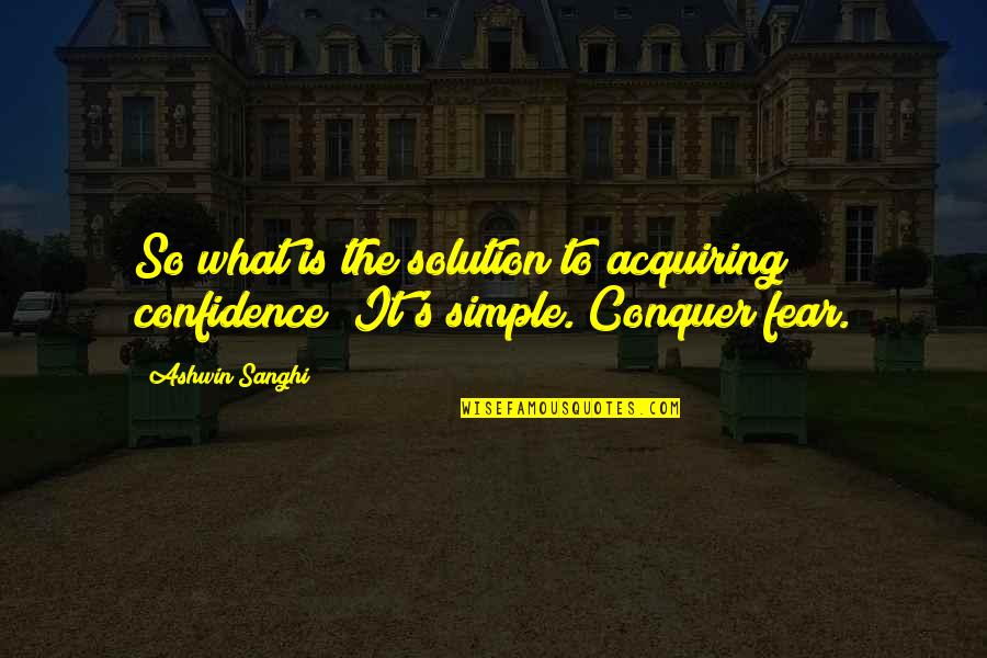 Sirve Conjugation Quotes By Ashwin Sanghi: So what is the solution to acquiring confidence?