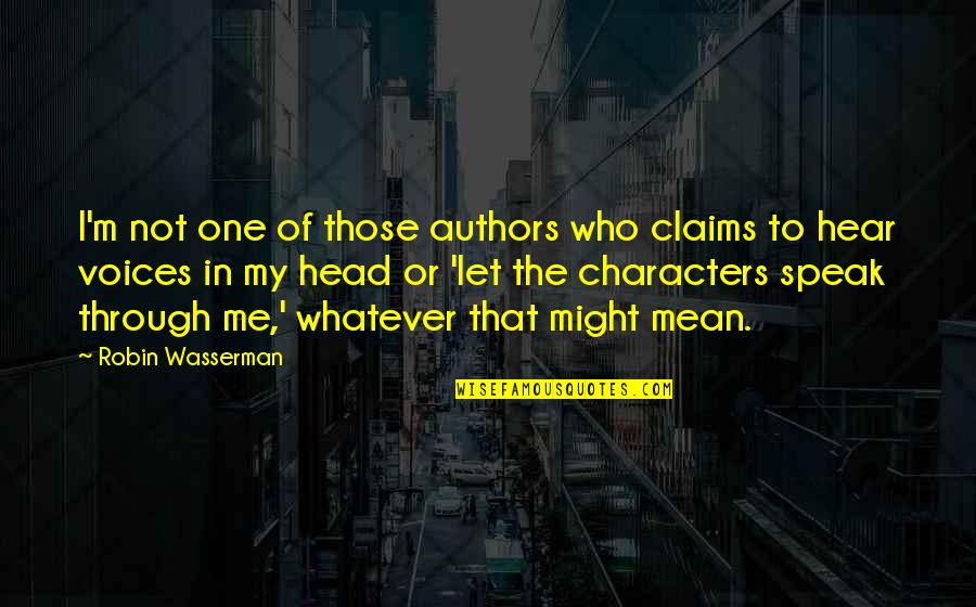 Sirvent Artist Quotes By Robin Wasserman: I'm not one of those authors who claims Sirvent Artist Quotes By Robin Wasserman: I'm not one of those authors who claims