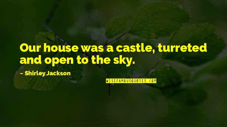 Sirves In English Quotes By Shirley Jackson: Our house was a castle, turreted and open Sirves In English Quotes By Shirley Jackson: Our house was a castle, turreted and open