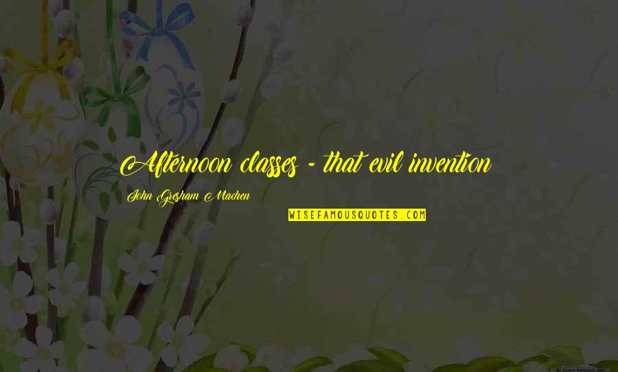 Sirviente Filipino Quotes By John Gresham Machen: Afternoon classes - that evil invention!