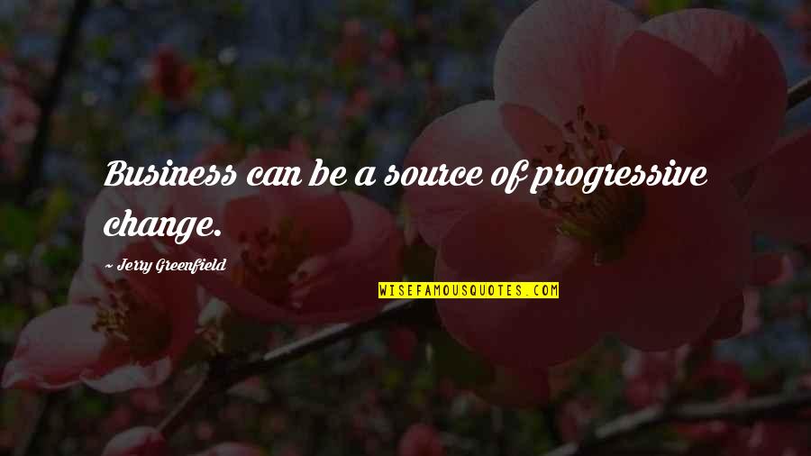 Sirvientes Egipcios Quotes By Jerry Greenfield: Business can be a source of progressive change. Sirvientes Egipcios Quotes By Jerry Greenfield: Business can be a source of progressive change.