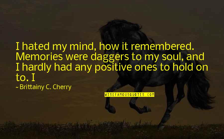 Sirvientes Por Quotes By Brittainy C. Cherry: I hated my mind, how it remembered. Memories