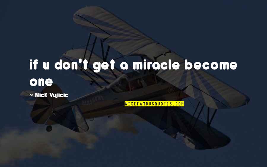 Sirvientes Por Quotes By Nick Vujicic: if u don't get a miracle become one