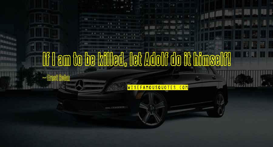 Sirvio Spanish Quotes By Ernst Rohm: If I am to be killed, let Adolf Sirvio Spanish Quotes By Ernst Rohm: If I am to be killed, let Adolf