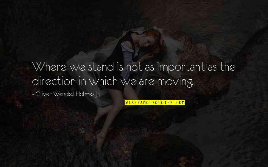 Sirvio Spanish Quotes By Oliver Wendell Holmes Jr.: Where we stand is not as important as Sirvio Spanish Quotes By Oliver Wendell Holmes Jr.: Where we stand is not as important as