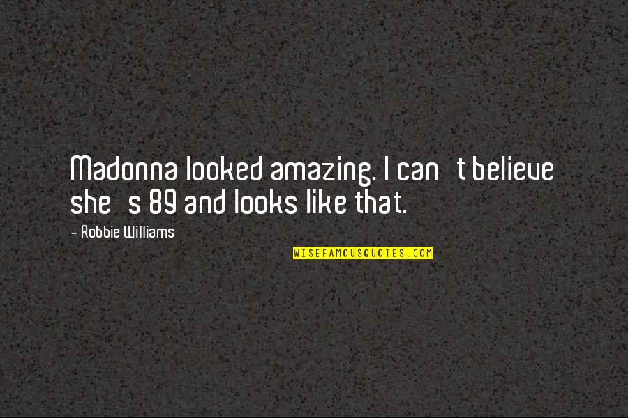 Sirwan Barzani Quotes By Robbie Williams: Madonna looked amazing. I can't believe she's 89 Sirwan Barzani Quotes By Robbie Williams: Madonna looked amazing. I can't believe she's 89