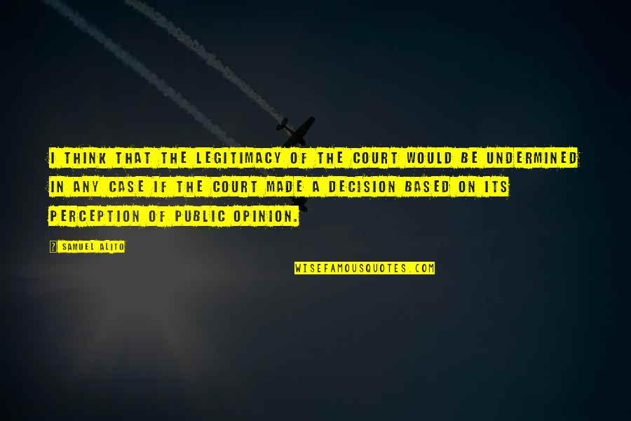 Siry Quotes By Samuel Alito: I think that the legitimacy of the court