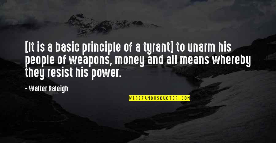 Siry Quotes By Walter Raleigh: [It is a basic principle of a tyrant]