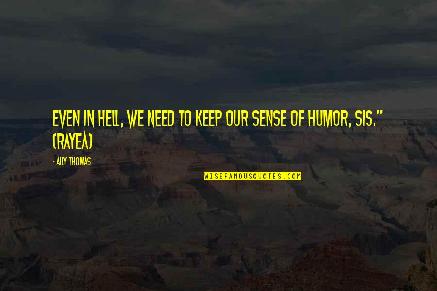 Sis And Sis Quotes By Ally Thomas: Even in Hell, we need to keep our