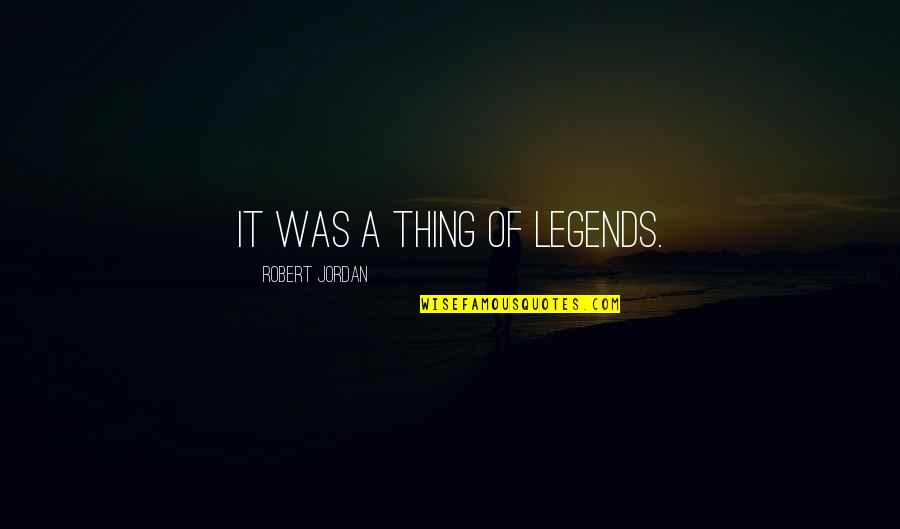 Sis Quotes By Robert Jordan: It was a thing of legends.