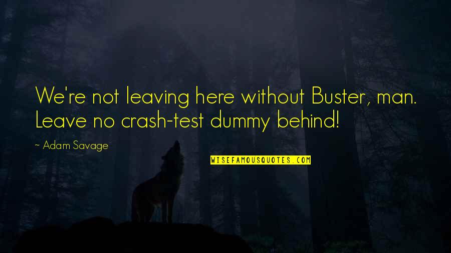 Sis Shivani Quotes By Adam Savage: We're not leaving here without Buster, man. Leave