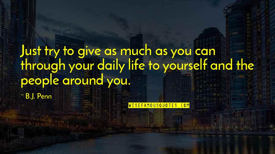 Sis Shivani Quotes By B.J. Penn: Just try to give as much as you